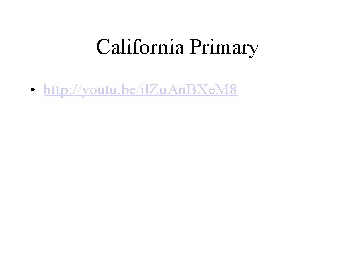 California Primary • http: //youtu. be/il. Zu. An. BXe. M 8 