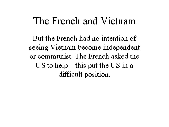 The French and Vietnam But the French had no intention of seeing Vietnam become
