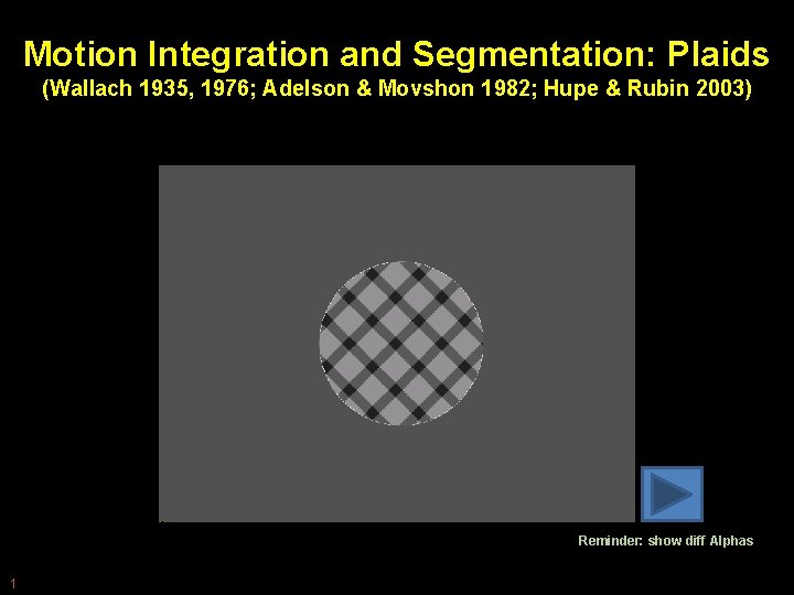 Motion Integration and Segmentation: Plaids (Wallach 1935, 1976; Adelson & Movshon 1982; Hupe &