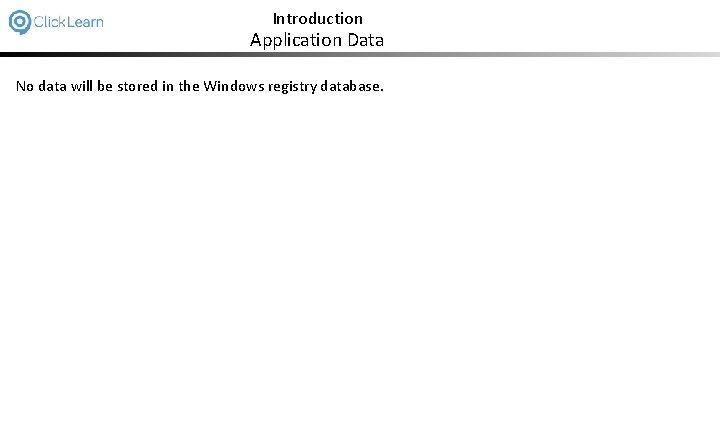 Introduction Application Data No data will be stored in the Windows registry database. 