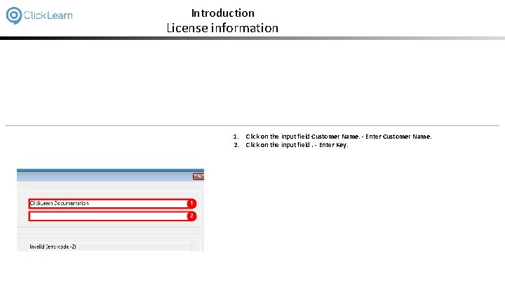 Introduction License information 1. Click on the input field Customer Name. - Enter Customer