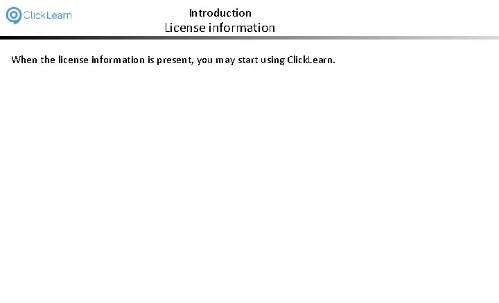 Introduction License information When the license information is present, you may start using Click.