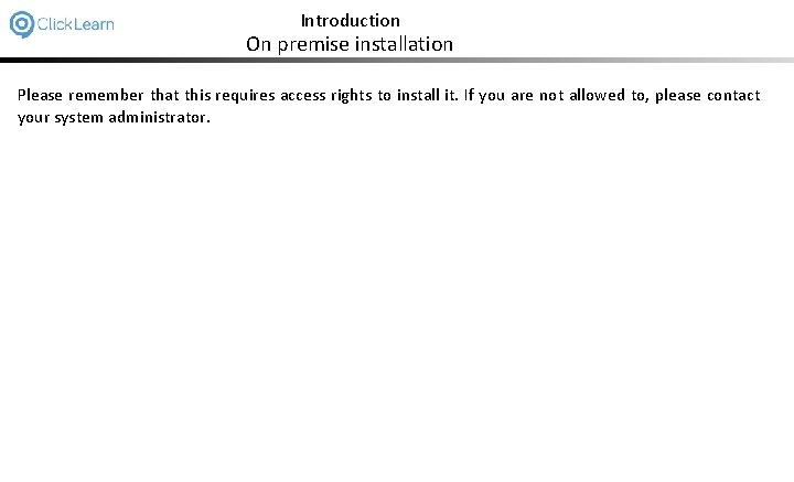 Introduction On premise installation Please remember that this requires access rights to install it.