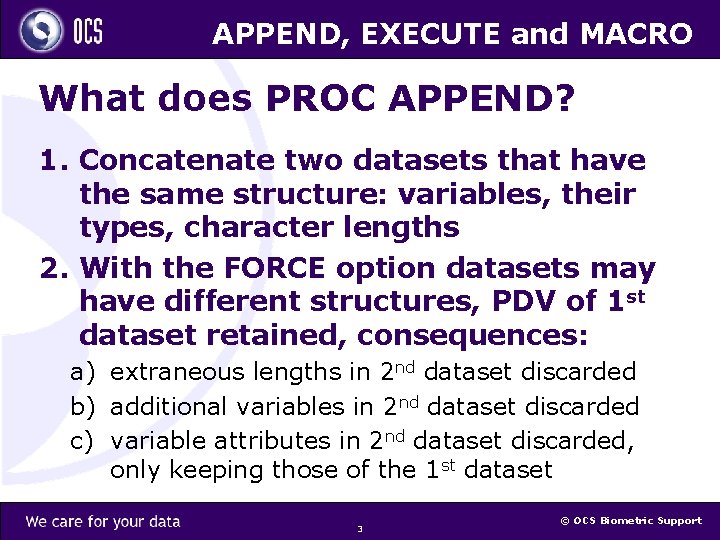 APPEND, EXECUTE and MACRO What does PROC APPEND? 1. Concatenate two datasets that have