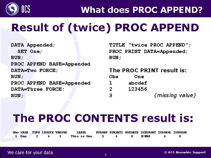 What does PROC APPEND? Result of (twice) PROC APPEND DATA Appended; SET One; RUN;