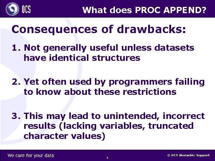 What does PROC APPEND? Consequences of drawbacks: 1. Not generally useful unless datasets have