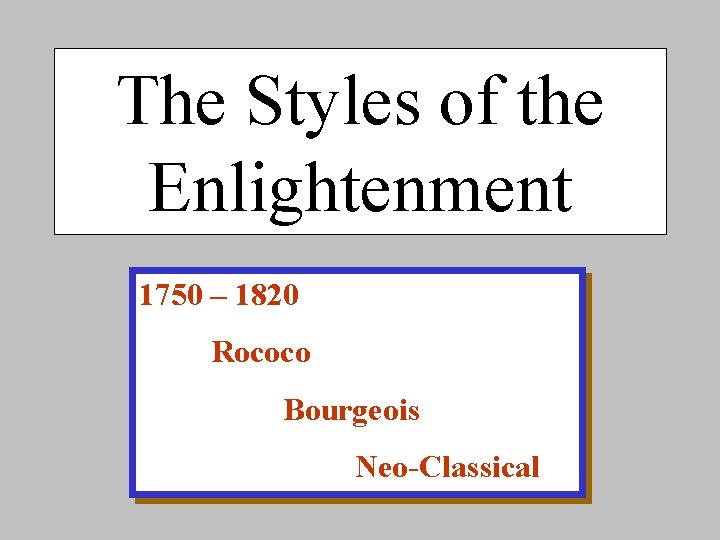 The Styles of the Enlightenment 1750 – 1820 Rococo Bourgeois Neo-Classical 