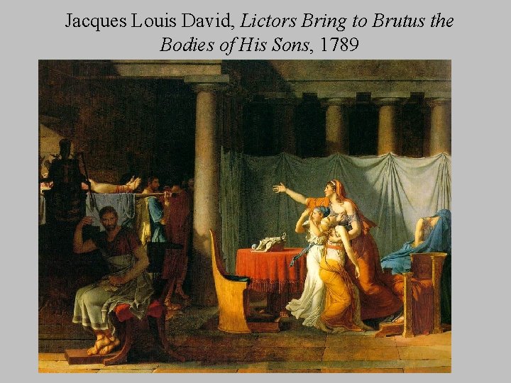 Jacques Louis David, Lictors Bring to Brutus the Bodies of His Sons, 1789 
