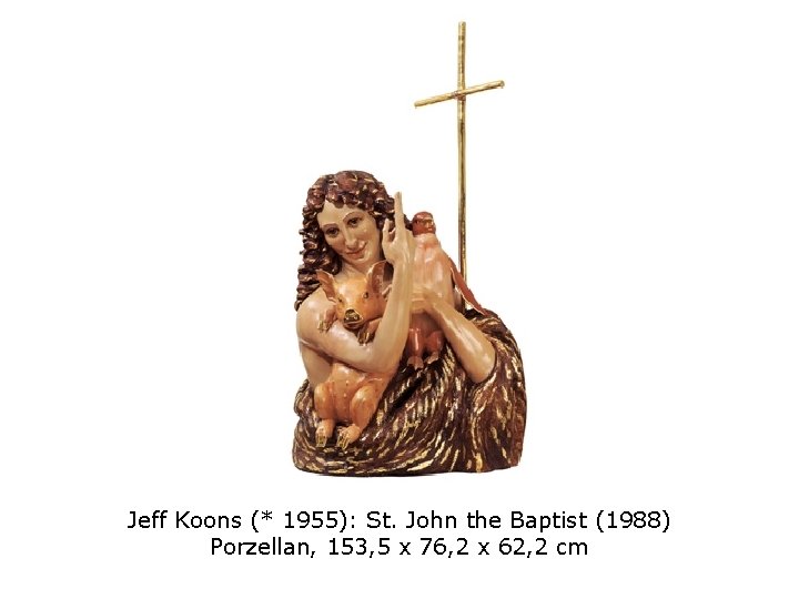 Jeff Koons (* 1955): St. John the Baptist (1988) Porzellan, 153, 5 x 76,