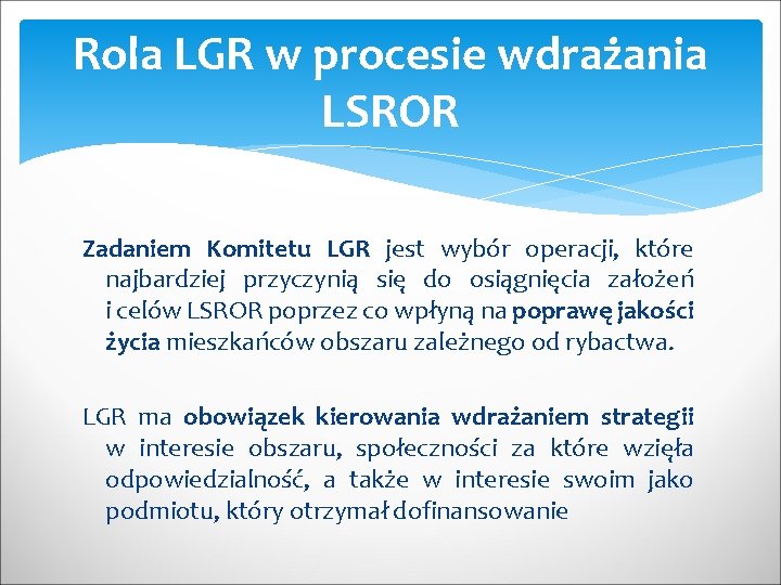 Rola LGR w procesie wdrażania LSROR Zadaniem Komitetu LGR jest wybór operacji, które najbardziej