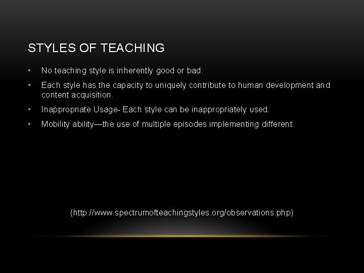 STYLES OF TEACHING • No teaching style is inherently good or bad. • Each