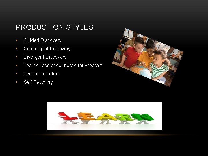 PRODUCTION STYLES • Guided Discovery • Convergent Discovery • Divergent Discovery • Learner-designed Individual