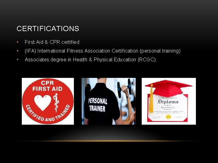 CERTIFICATIONS • First Aid & CPR certified • (IFA) International Fitness Association Certification (personal
