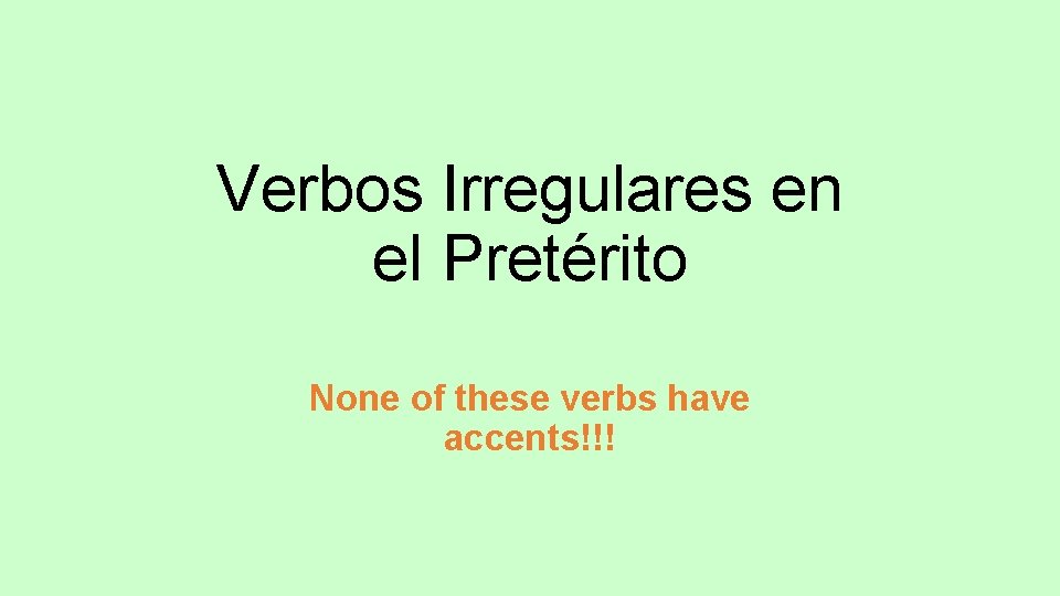 Verbos Irregulares en el Pretérito None of these verbs have accents!!! Verbos Irregulares en el Pretérito None of these verbs have accents!!!