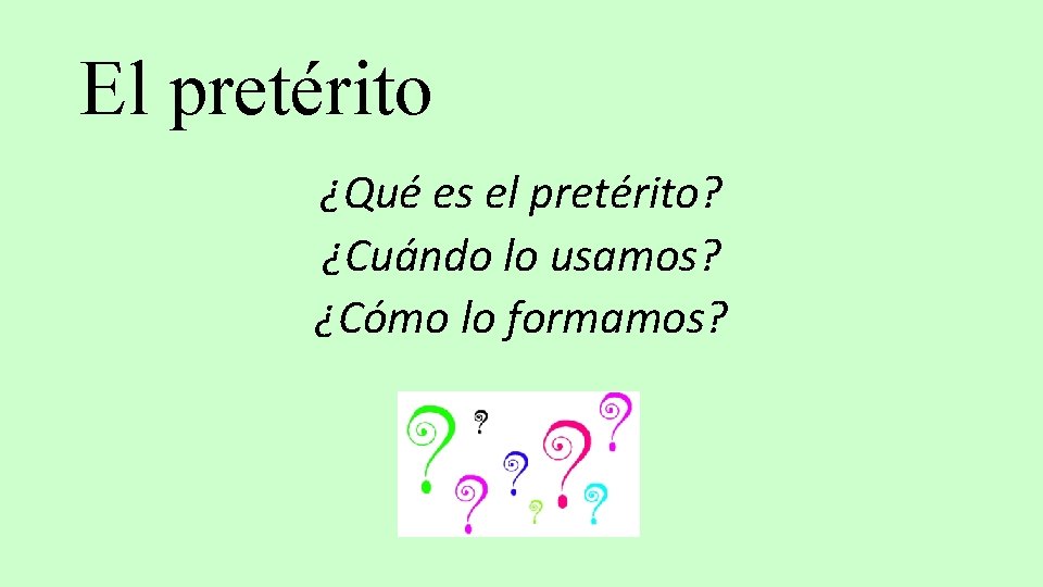 El pretérito ¿Qué es el pretérito? ¿Cuándo lo usamos? ¿Cómo lo formamos? El pretérito ¿Qué es el pretérito? ¿Cuándo lo usamos? ¿Cómo lo formamos?