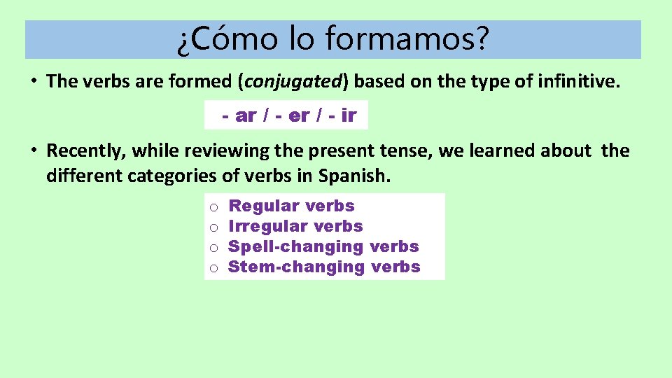 ¿Cómo lo formamos? • The verbs are formed (conjugated) based on the type of ¿Cómo lo formamos? • The verbs are formed (conjugated) based on the type of