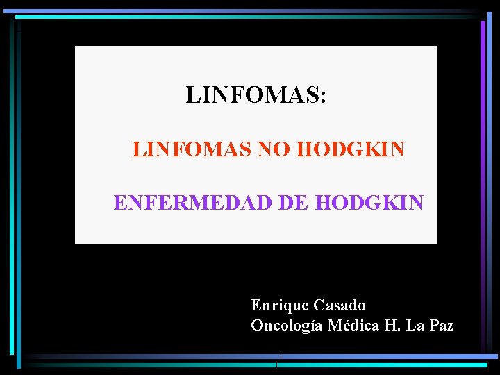 LINFOMAS: LINFOMAS NO HODGKIN ENFERMEDAD DE HODGKIN Enrique Casado Oncología Médica H. La Paz