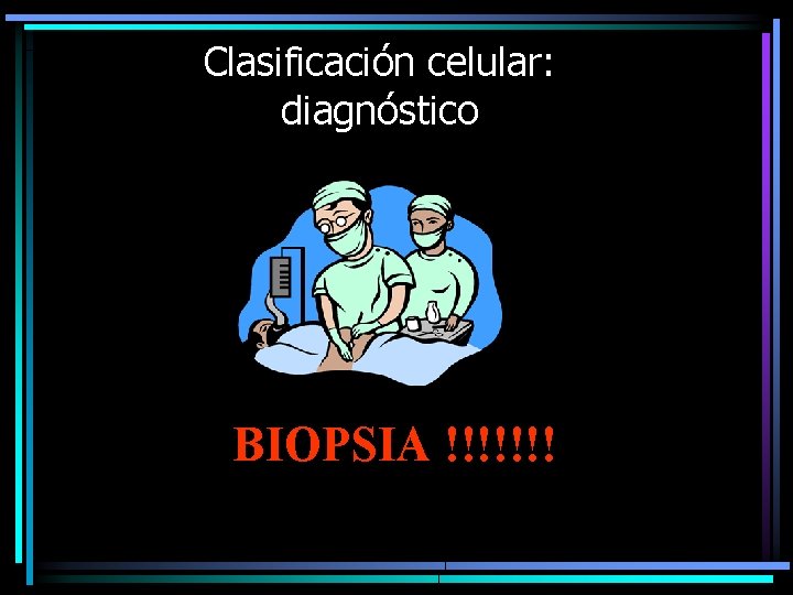 Clasificación celular: diagnóstico BIOPSIA !!!!!!! 