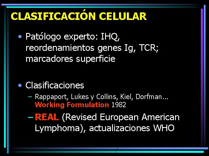 CLASIFICACIÓN CELULAR • Patólogo experto: IHQ, reordenamientos genes Ig, TCR; marcadores superficie • Clasificaciones