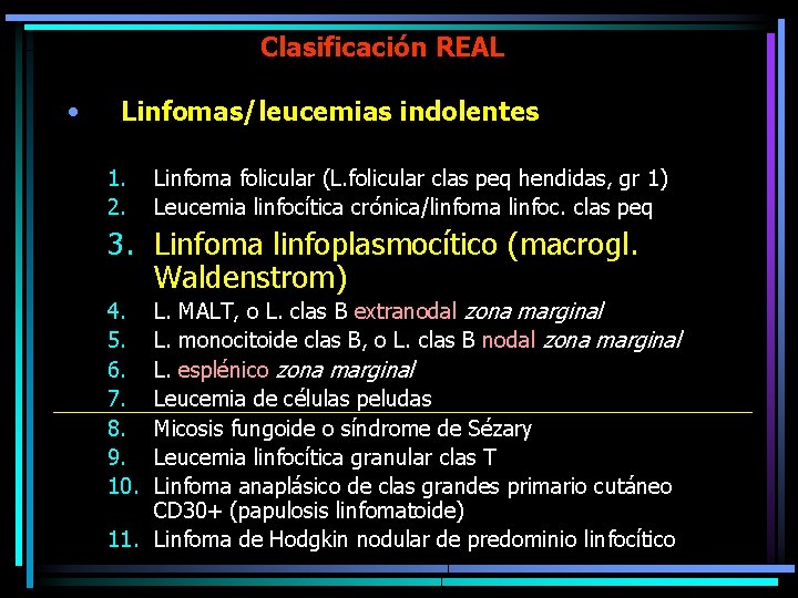 Clasificación REAL • Linfomas/leucemias indolentes 1. 2. Linfoma folicular (L. folicular clas peq hendidas,
