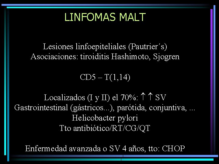 LINFOMAS MALT Lesiones linfoepiteliales (Pautrier´s) Asociaciones: tiroiditis Hashimoto, Sjogren CD 5 – T(1, 14)