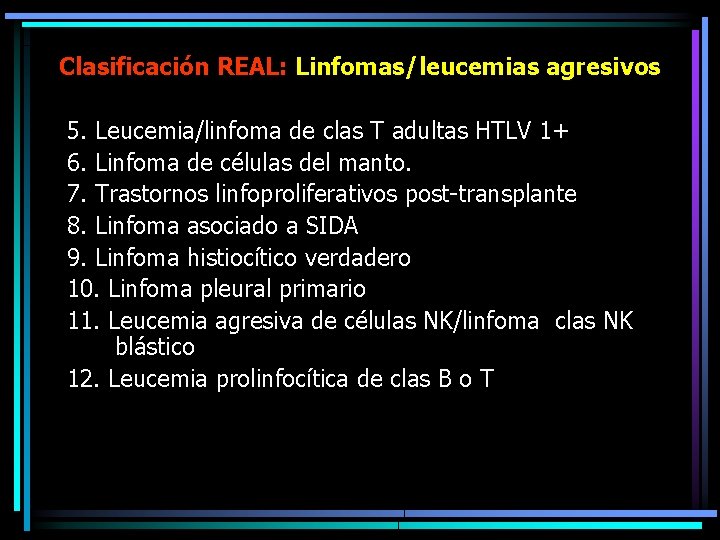 Clasificación REAL: Linfomas/leucemias agresivos 5. Leucemia/linfoma de clas T adultas HTLV 1+ 6. Linfoma