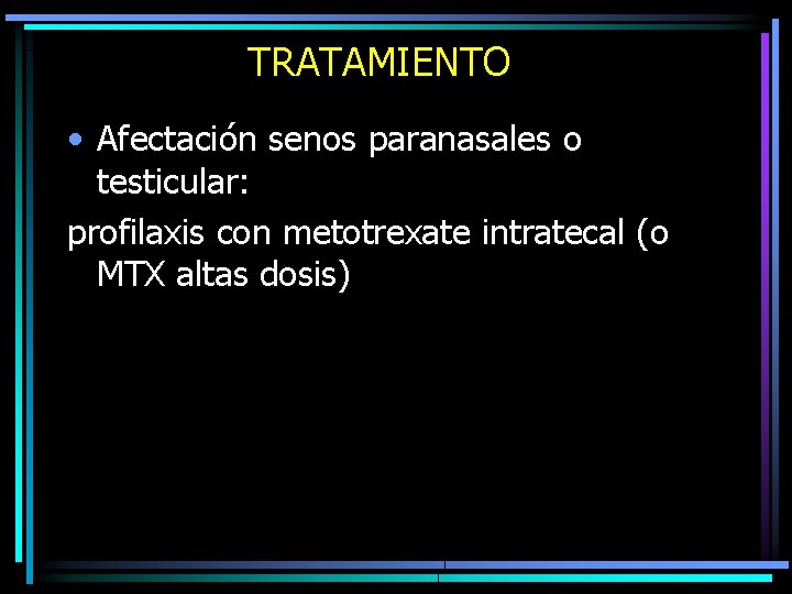 TRATAMIENTO • Afectación senos paranasales o testicular: profilaxis con metotrexate intratecal (o MTX altas