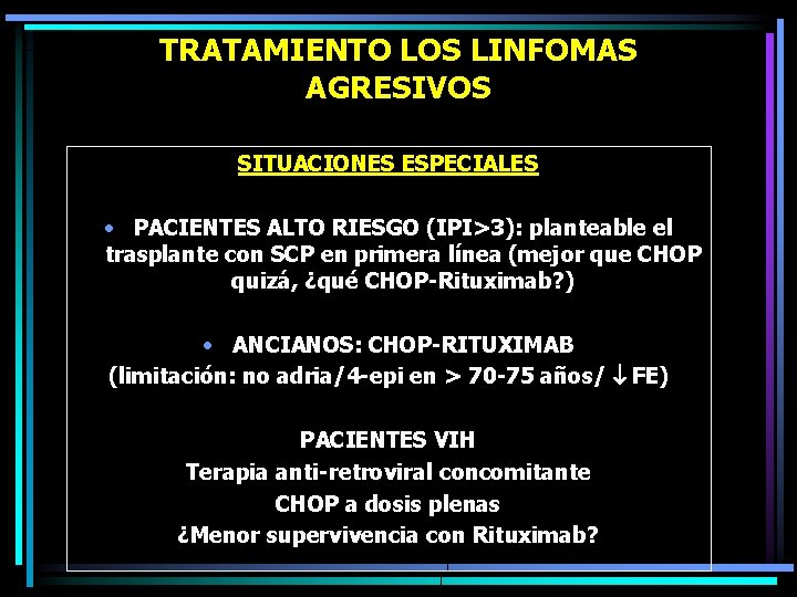 TRATAMIENTO LOS LINFOMAS AGRESIVOS SITUACIONES ESPECIALES • PACIENTES ALTO RIESGO (IPI>3): planteable el trasplante