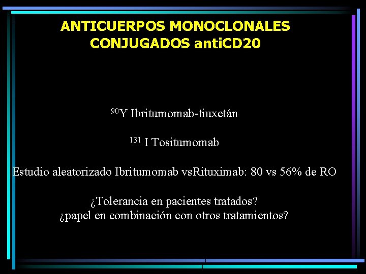 ANTICUERPOS MONOCLONALES CONJUGADOS anti. CD 20 90 Y Ibritumomab-tiuxetán 131 I Tositumomab Estudio aleatorizado