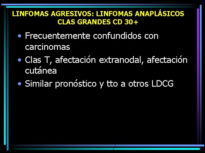 LINFOMAS AGRESIVOS: LINFOMAS ANAPLÁSICOS CLAS GRANDES CD 30+ • Frecuentemente confundidos con carcinomas •