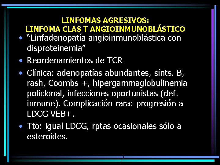 LINFOMAS AGRESIVOS: LINFOMA CLAS T ANGIOINMUNOBLÁSTICO • “Linfadenopatía angioinmunoblástica con disproteinemia” • Reordenamientos de
