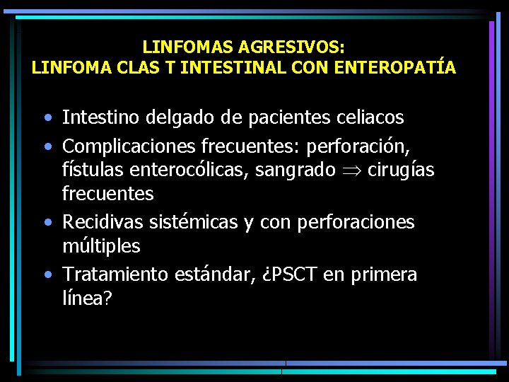 LINFOMAS AGRESIVOS: LINFOMA CLAS T INTESTINAL CON ENTEROPATÍA • Intestino delgado de pacientes celiacos