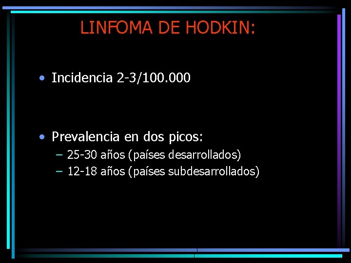 LINFOMA DE HODKIN: • Incidencia 2 -3/100. 000 • Prevalencia en dos picos: –