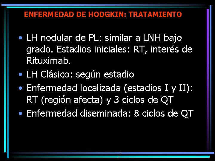 ENFERMEDAD DE HODGKIN: TRATAMIENTO • LH nodular de PL: similar a LNH bajo grado.