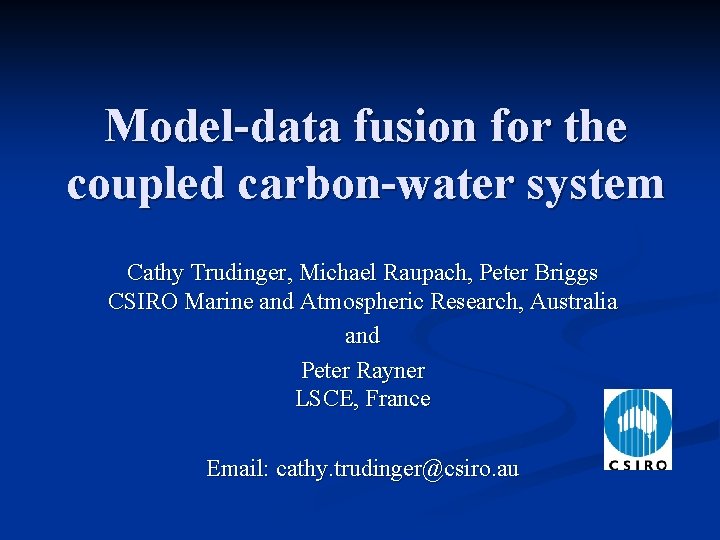 Model-data fusion for the coupled carbon-water system Cathy Trudinger, Michael Raupach, Peter Briggs CSIRO