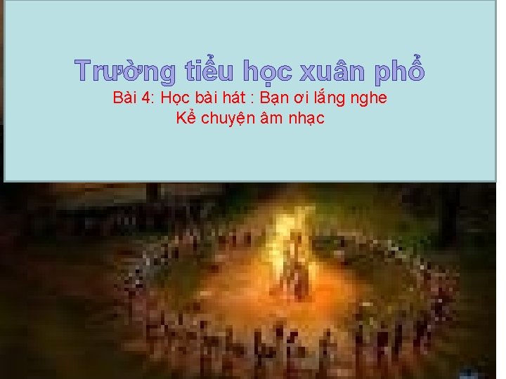 Trường tiểu học xuân phổ Bài 4: Học bài hát : Bạn ơi lắng