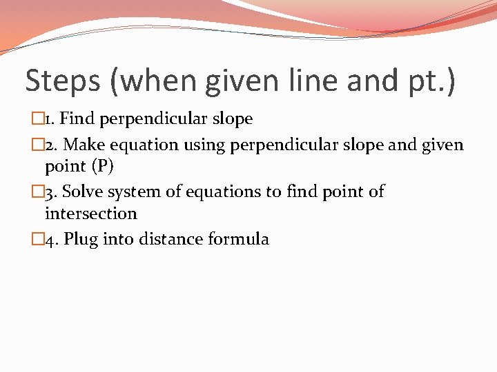 Steps (when given line and pt. ) � 1. Find perpendicular slope � 2.