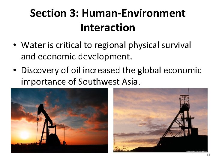 Section 3: Human-Environment Interaction • Water is critical to regional physical survival and economic