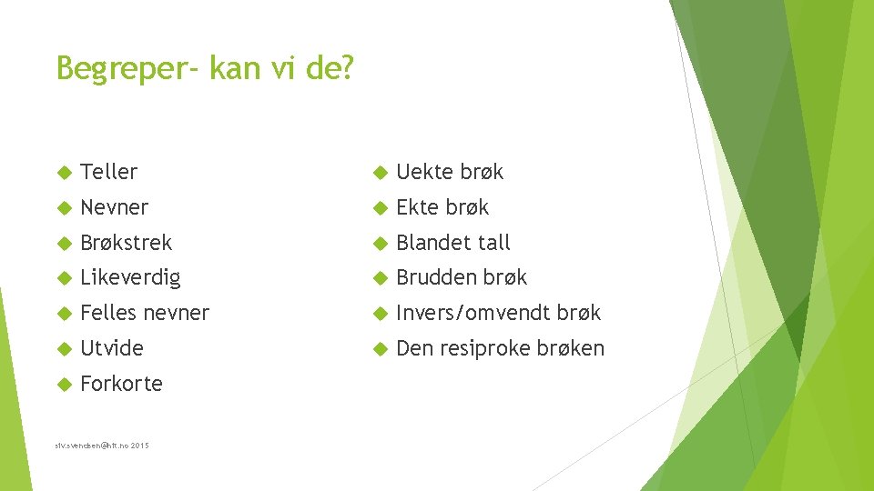 Begreper- kan vi de? Teller Uekte brøk Nevner Ekte brøk Brøkstrek Blandet tall Likeverdig Begreper- kan vi de? Teller Uekte brøk Nevner Ekte brøk Brøkstrek Blandet tall Likeverdig