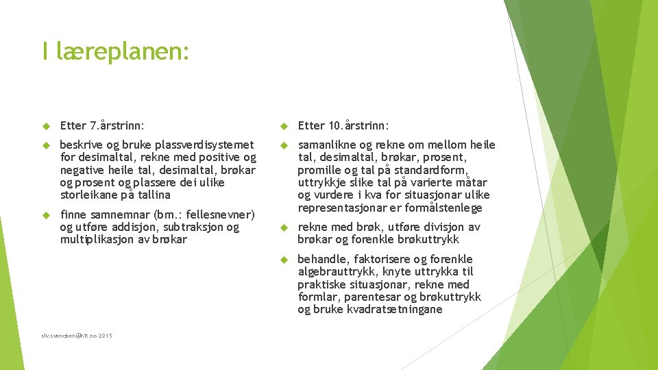 I læreplanen: Etter 7. årstrinn: Etter 10. årstrinn: beskrive og bruke plassverdisystemet for desimaltal, I læreplanen: Etter 7. årstrinn: Etter 10. årstrinn: beskrive og bruke plassverdisystemet for desimaltal,
