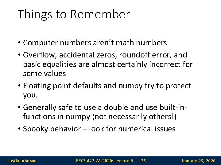 Things to Remember • Computer numbers aren’t math numbers • Overflow, accidental zeros, roundoff Things to Remember • Computer numbers aren’t math numbers • Overflow, accidental zeros, roundoff