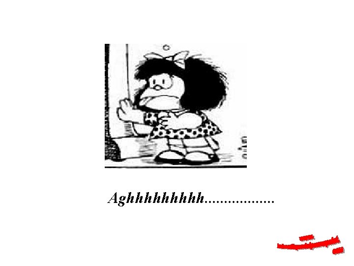 Aghhhhh. . . . 