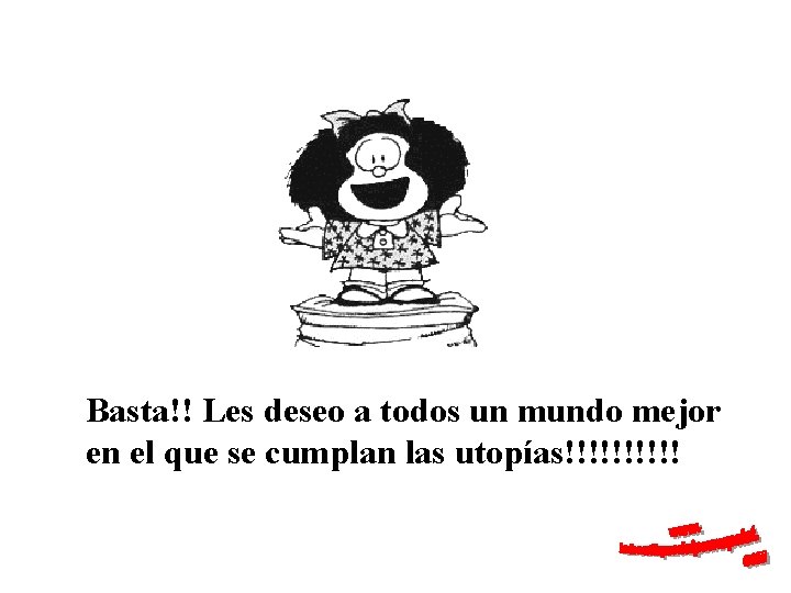 Basta!! Les deseo a todos un mundo mejor en el que se cumplan las