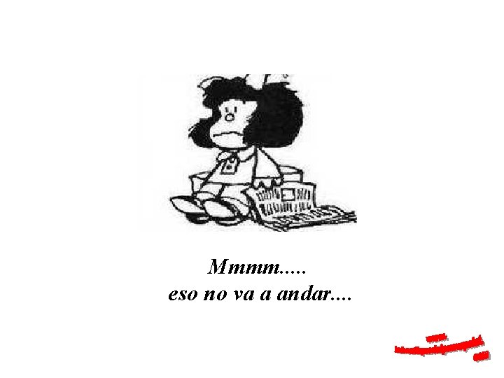 Mmmm. . . eso no va a andar. . 