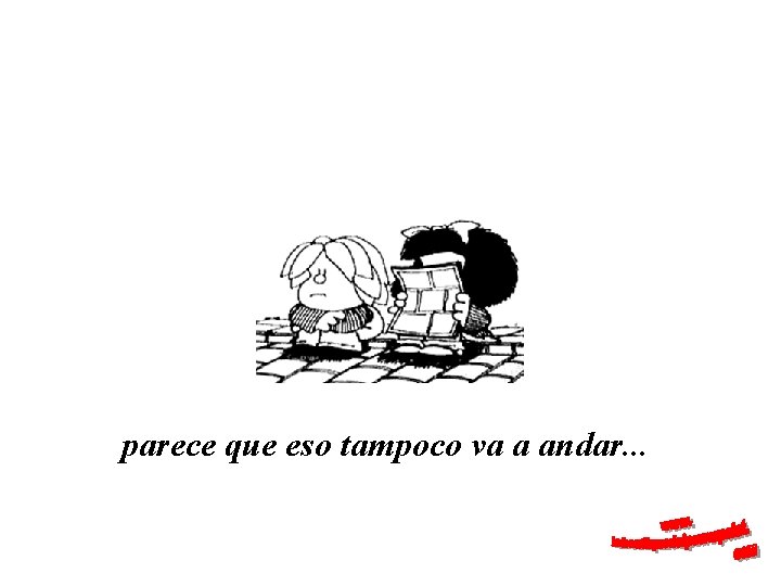 parece que eso tampoco va a andar. . . 