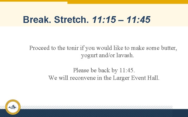 Break. Stretch. 11: 15 – 11: 45 Proceed to the tonir if you would