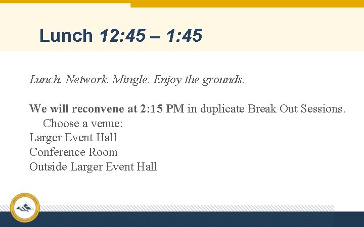 Lunch 12: 45 – 1: 45 Lunch. Network. Mingle. Enjoy the grounds. We will