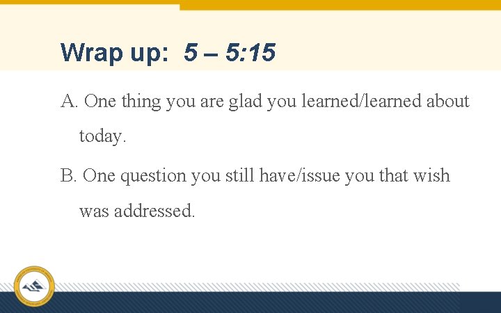 Wrap up: 5 – 5: 15 A. One thing you are glad you learned/learned