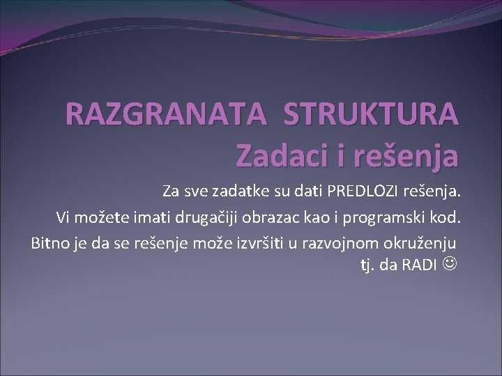 RAZGRANATA STRUKTURA Zadaci i rešenja Za sve zadatke su dati PREDLOZI rešenja. Vi možete