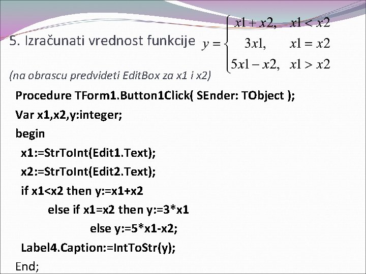 5. Izračunati vrednost funkcije (na obrascu predvideti Edit. Box za x 1 i x